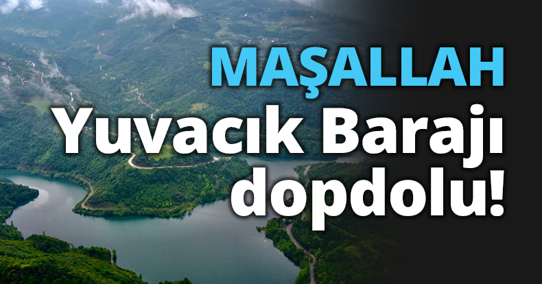 MAŞALLAH Yuvacık Barajı dopdolu!