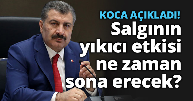 KOCA AÇIKLADI! Salgının yıkıcı etkisi ne zaman sona erecek?