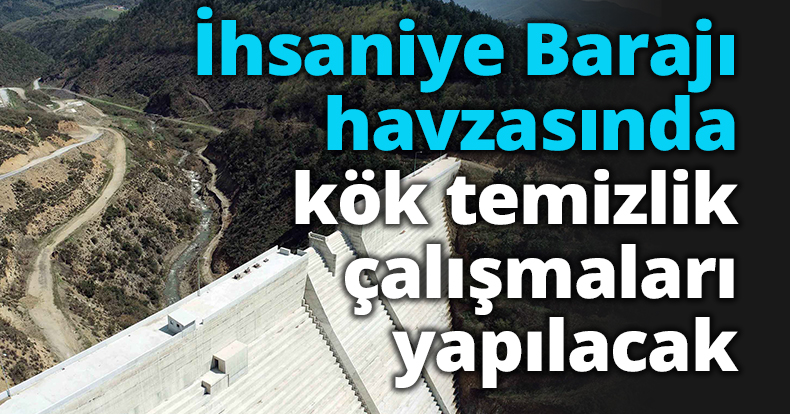 İhsaniye Barajı havzasında kök temizlik çalışmaları yapılacak
