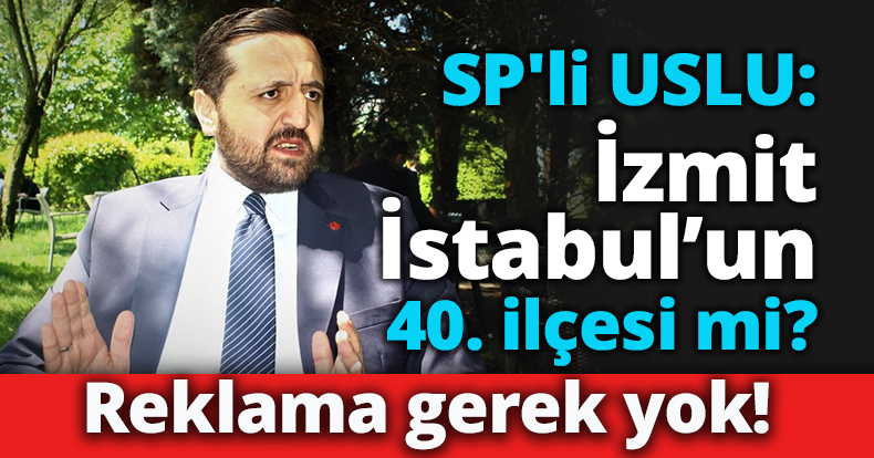 SP'li USLU: İzmit İstabul’un 40. ilçesi mi? 