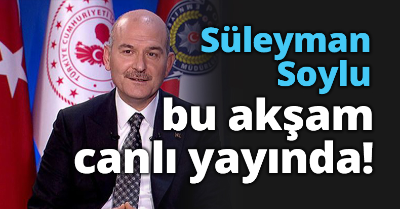 Süleyman Soylu bu akşam canlı yayında!