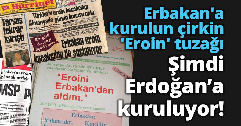 Erbakan'a kurulun çirkin 'Eroin' tuzağı Şimdi Erdoğan’a kuruluyor!