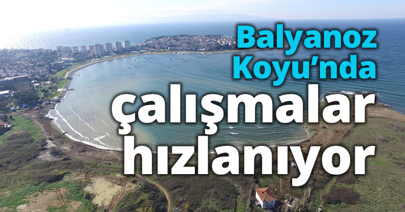 Balyanoz Koyu’nda çalışmalar hızlanıyor
