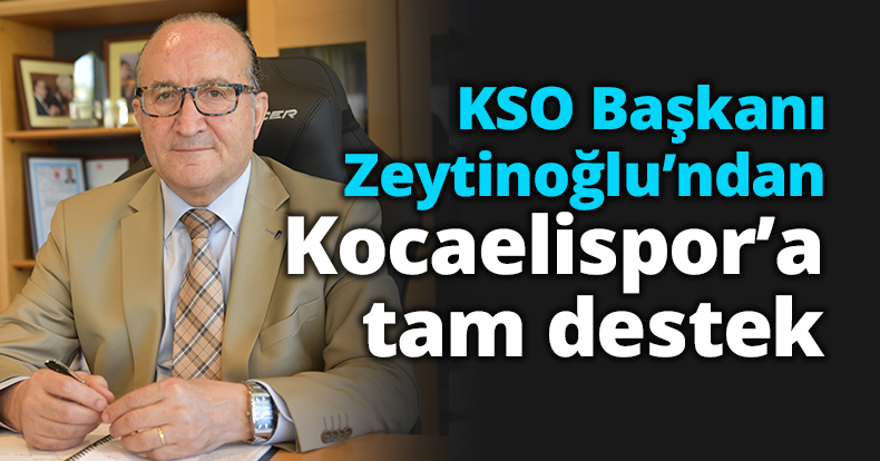 KSO Başkanı Zeytinoğlu’ndan Kocaelispor’a tam destek 
