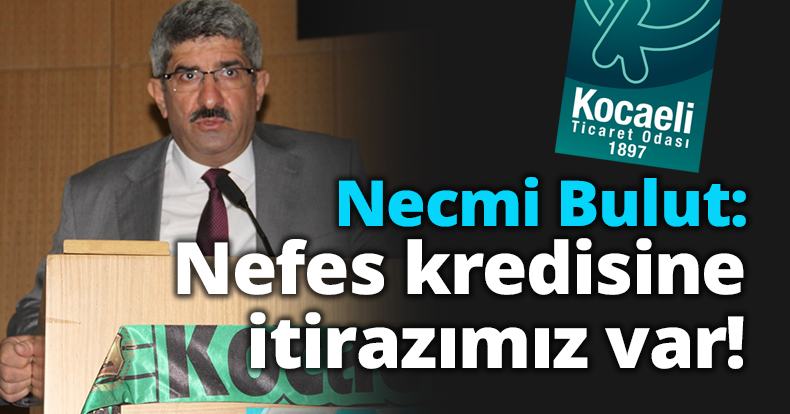 Necmi Bulut: Nefes kredisine itirazımız var!
