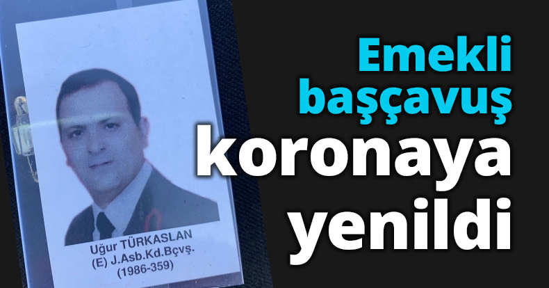 Emekli başçavuş koronaya yenildi