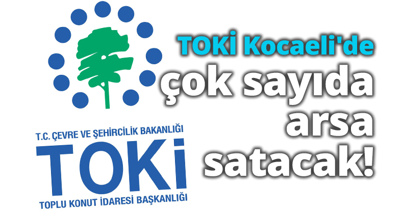 TOKİ Kocaeli'de çok sayıda arsa satacak!