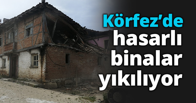 Körfez’de hasarlı binalar yıkılıyor