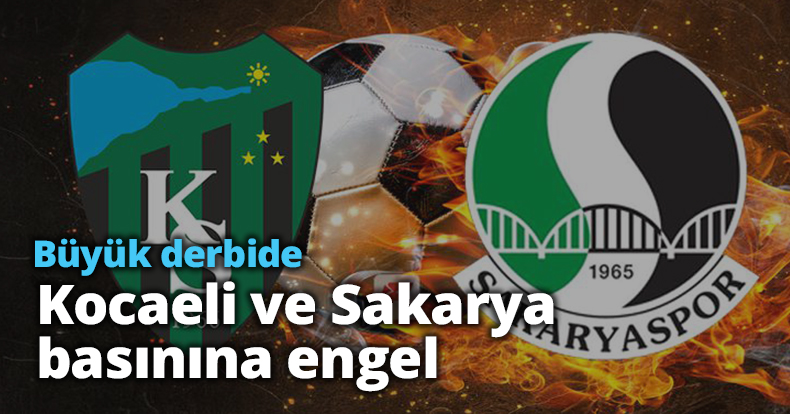 Büyük derbide Kocaeli ve Sakarya basınına engel