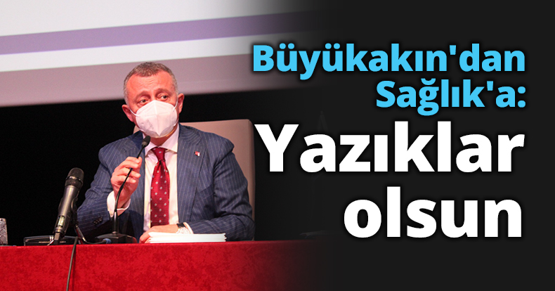 Büyükakın'dan Sağlık'a: Yazıklar olsun
