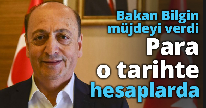 Bakan Bilgin müjdeyi verdi Para o tarihte hesaplarda