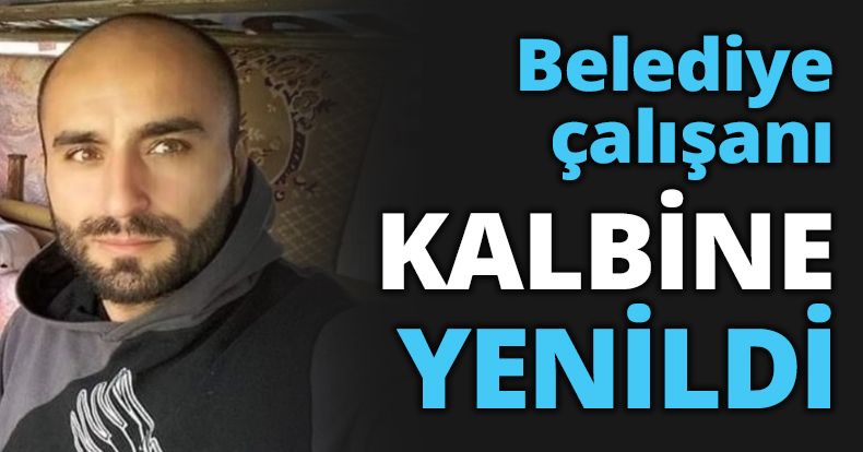 Belediye çalışanı KALBİNE YENİLDİ