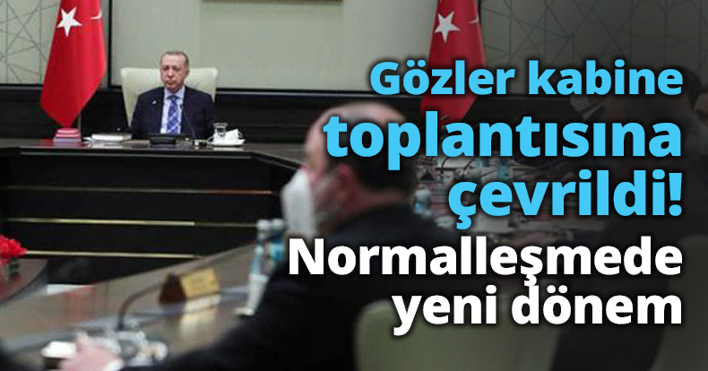 Gözler kabine toplantısına çevrildi!