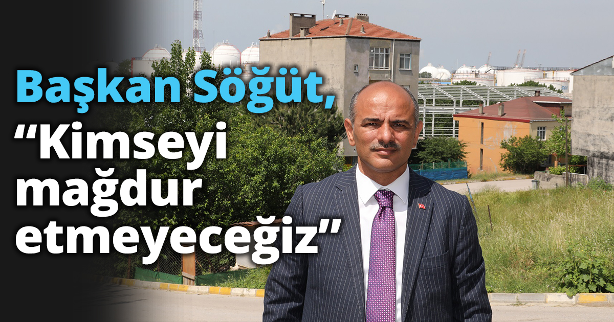 Başkan Söğüt, “Kimseyi mağdur etmeyeceğiz”