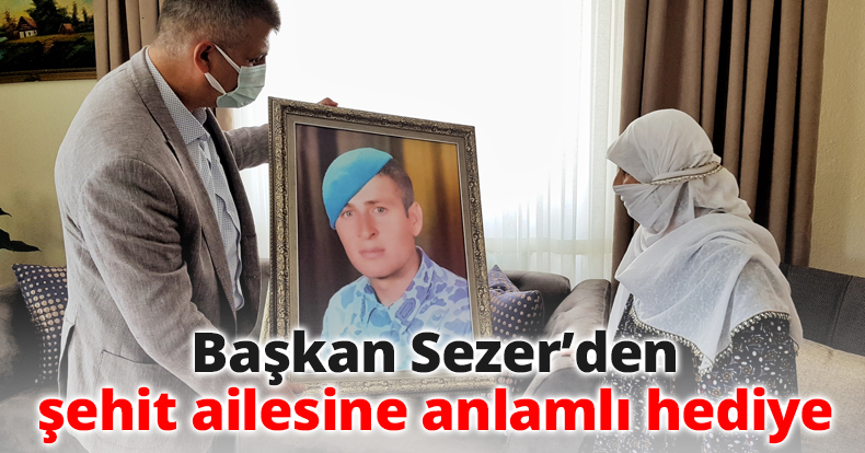 Başkan Sezer’den şehit ailesine anlamlı hediye