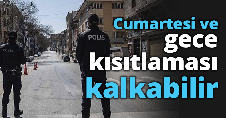 Cumartesi ve gece kısıtlaması kalkabilir