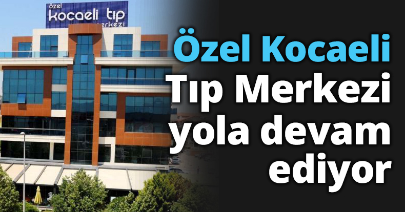 Özel Kocaeli Tıp Merkezi yola devam ediyor