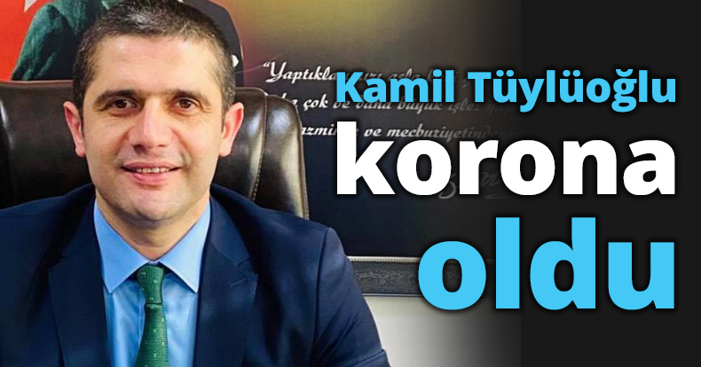 Kamil Tüylüoğlu korona oldu