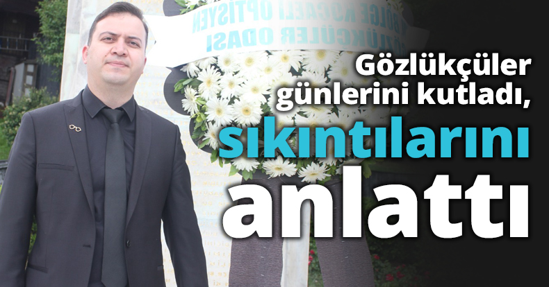 Gözlükçüler günlerini kutladı, sıkıntılarını anlattı