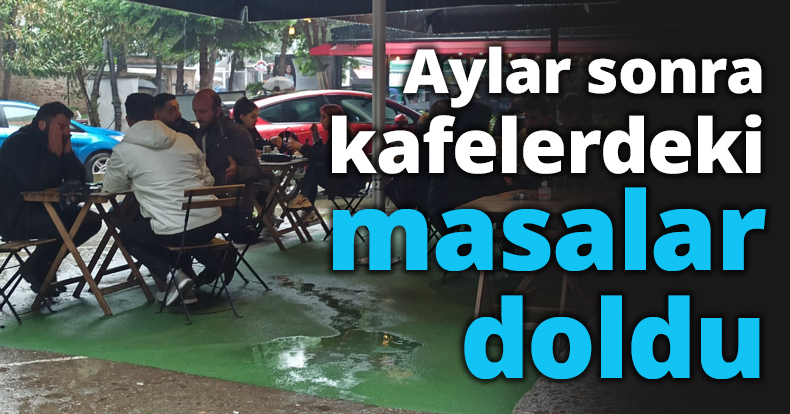 Aylar sonra kafelerdeki masalar doldu