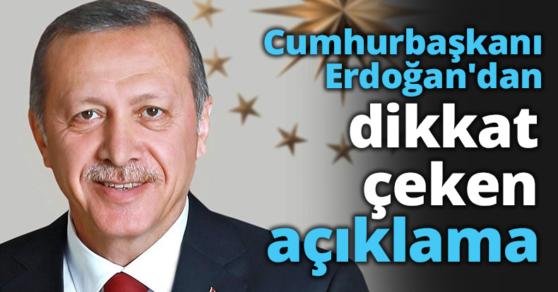 Cumhurbaşkanı Erdoğan'dan dikkat çeken açıklama