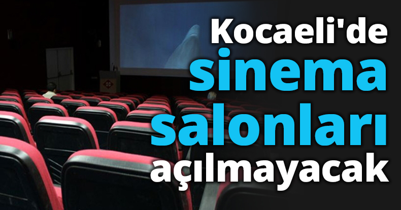 Kocaeli'de sinema salonları açılmayacak