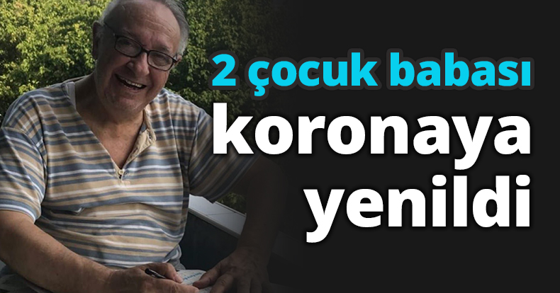 2 çocuk babası koronaya yenildi
