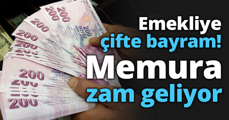 Emekliye çifte bayram! Memura zam geliyor