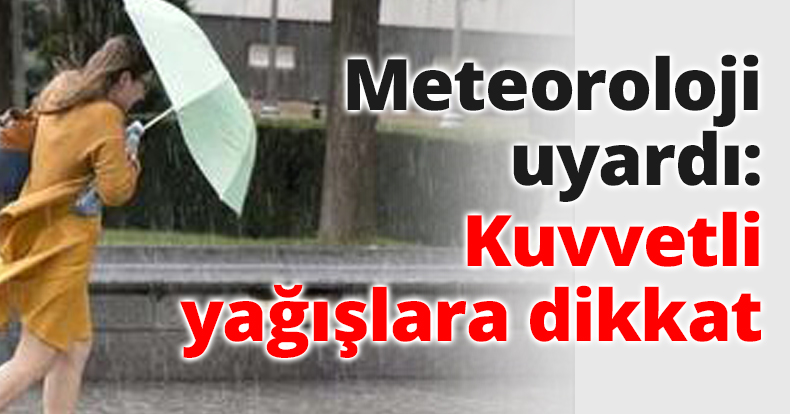 Meteoroloji uyardı: Kuvvetli yağışlara dikkat