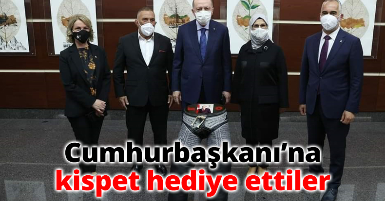 Cumhurbaşkanı’na kispet hediye ettiler