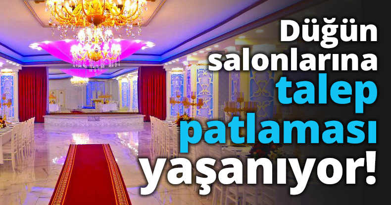 Düğün salonlarına talep patlaması yaşanıyor!