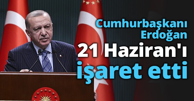 Erdoğan 21 Haziran'ı işaret etti