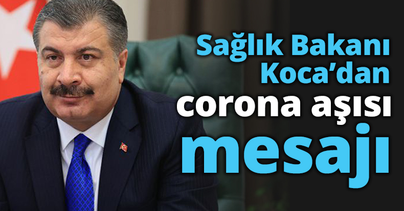 Sağlık Bakanı Koca’dan corona aşısı mesajı