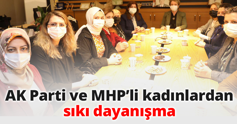 AK Parti ve MHP’li kadınlardan sıkı dayanışma