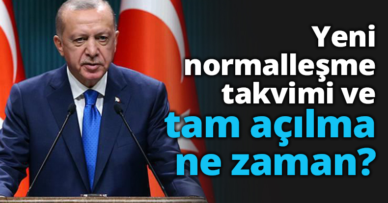 Yeni normalleşme takvimi ve tam açılma ne zaman?