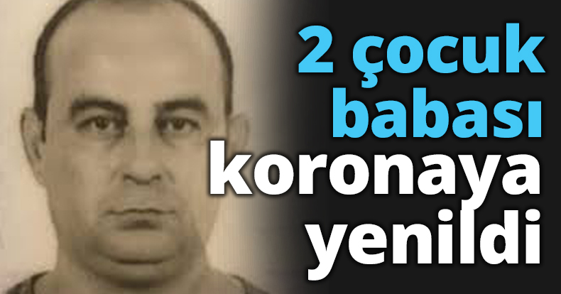 2 çocuk babası koronaya yenildi