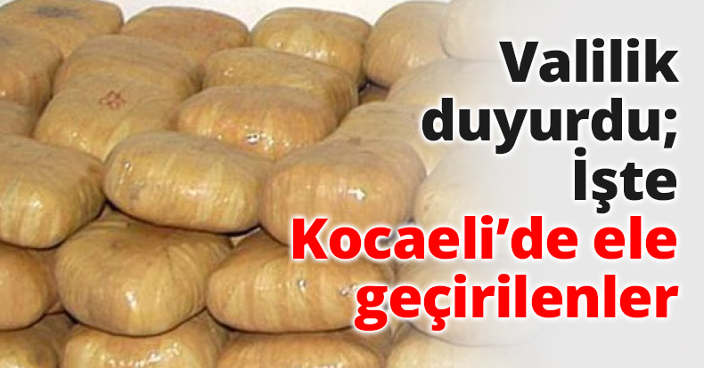 Valilik duyurdu; İşte Kocaeli’de ele geçirilenler