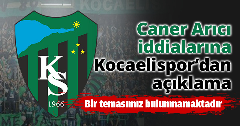 Caner Arıcı iddialarına Kocaelispor’dan açıklama