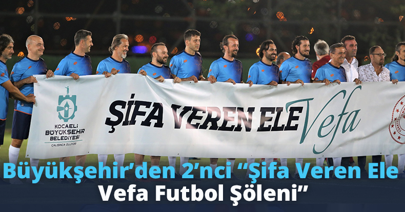 Büyükşehir’den 2’nci “Şifa Veren Ele Vefa Futbol Şöleni”