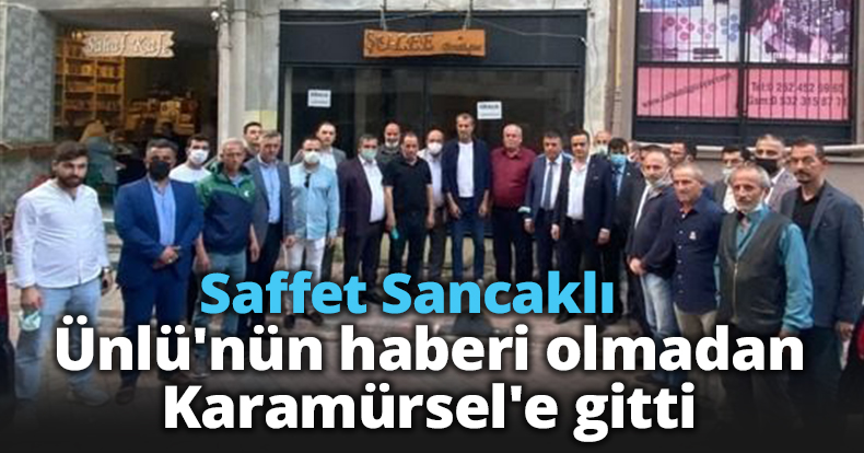 Saffet Sancaklı Ünlü'nün haberi olmadan Karamürsel'e gitti