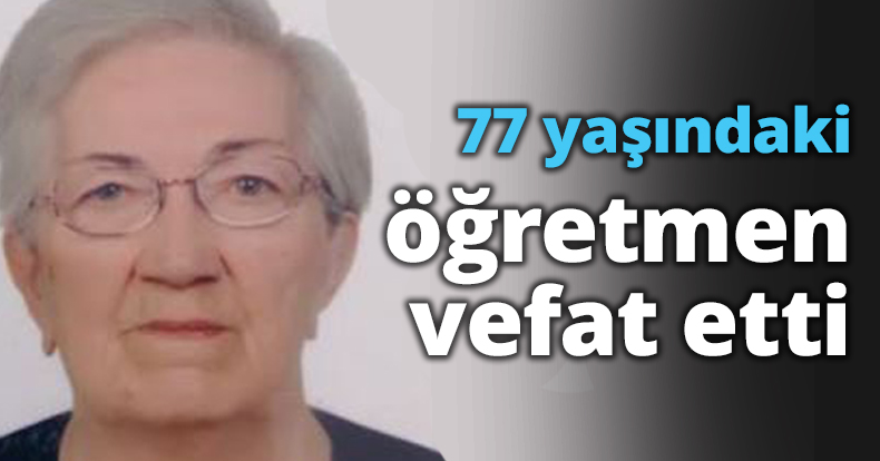 77 yaşındaki öğretmen vefat etti