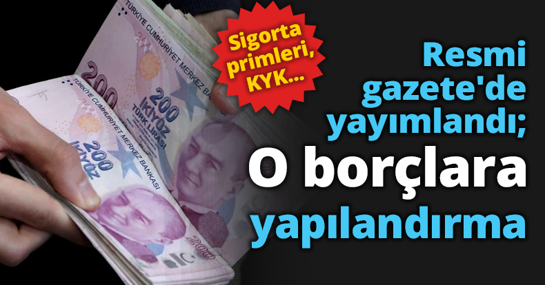 Resmi gazete'de yayımlandı; O borçlara yapılandırma