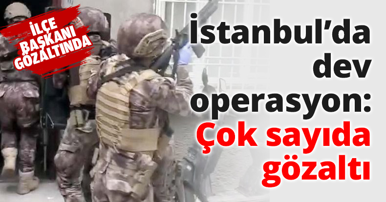 İstanbul’da dev operasyon: Çok sayıda gözaltı
