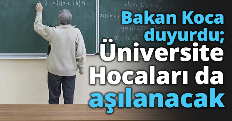Bakan Koca duyurdu; Üniversite Hocaları da aşılanacak