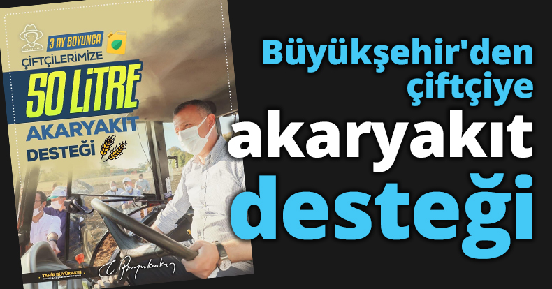Büyükşehir'den çiftçiye akaryakıt desteği
