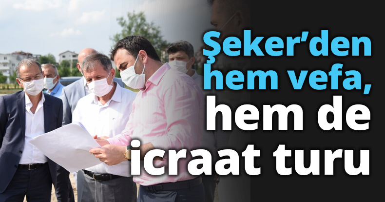 Şeker’den hem vefa, hem de icraat turu