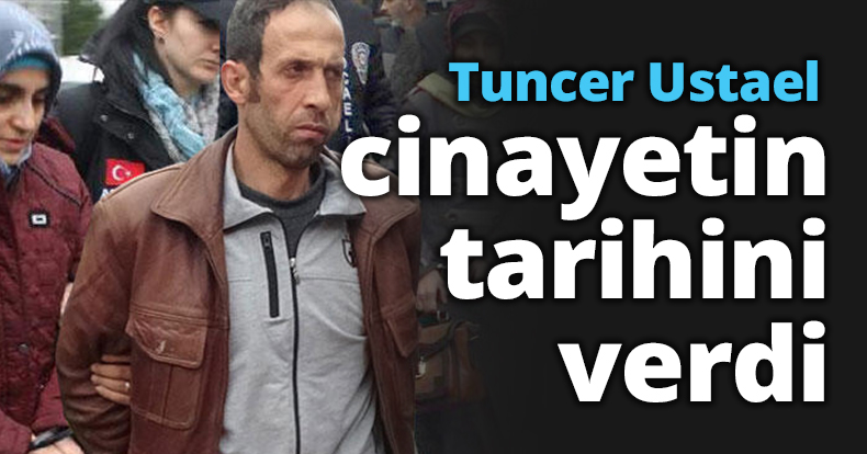 Tuncer Ustael cinayetin tarihini verdi 