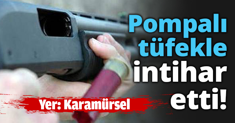 Pompalı tüfekle intihar etti!