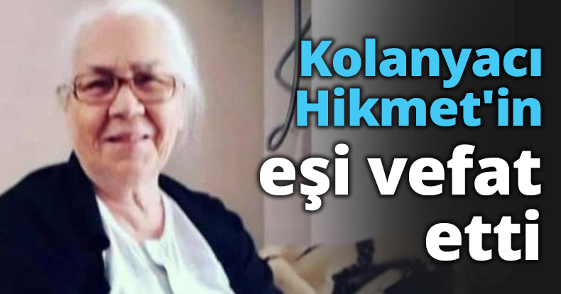 Kolanyacı Hikmet'in eşi vefat etti