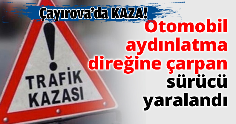 Otomobil aydınlatma direğine çarpan sürücü yaralandı